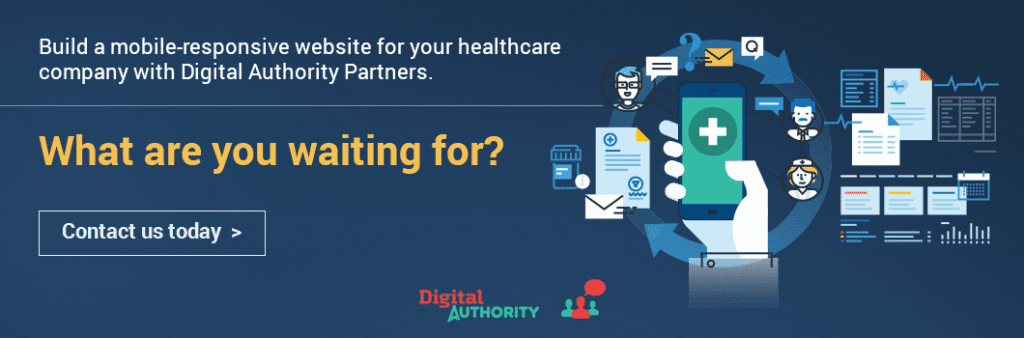 Build a mobile-responsive website for your healthcare company with Digital Authority Partners. What are you waiting for? Contact us today.